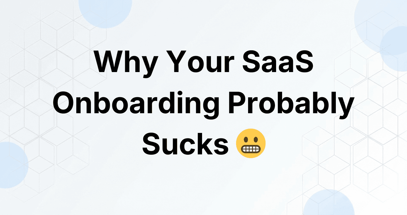 Why Your SaaS Onboarding Probably Sucks (And 3 Ways to Fix It Without Engineering Resources)
